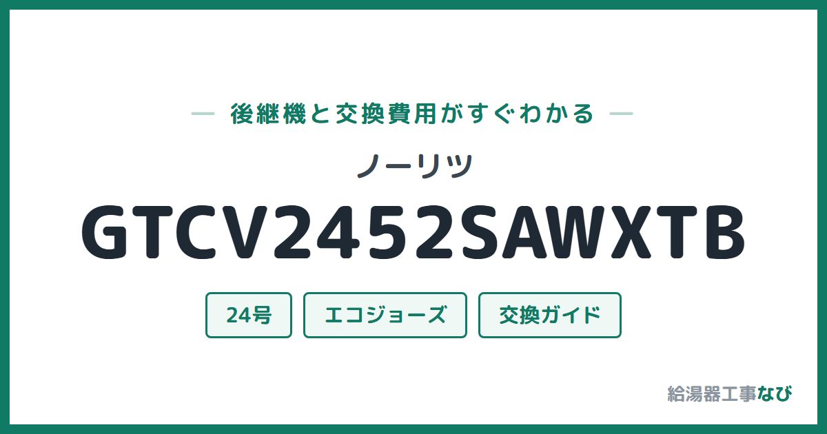 ノーリツ GTCV2452SAWXTBの後継機と交換費用ガイド