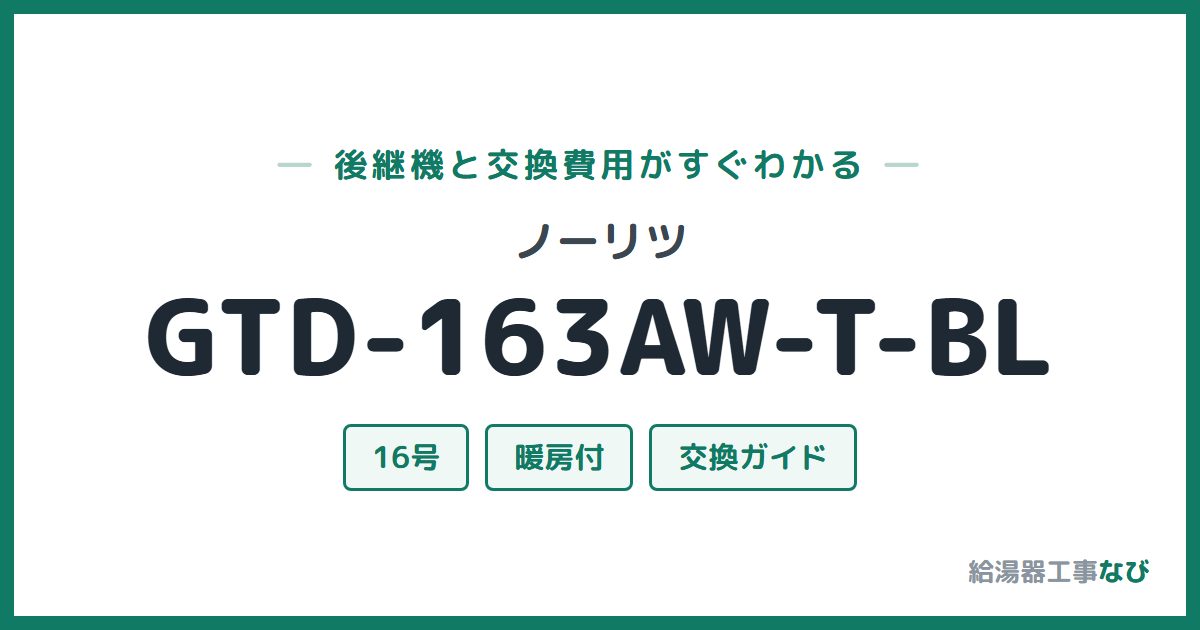 ノーリツ GTD-163AW-T-BLの後継機と交換費用ガイド