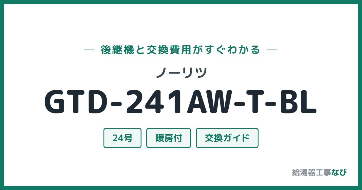 ノーリツ GTD-241AW-T-BLの後継機と交換費用ガイド