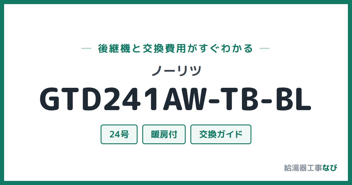 ノーリツ GTD241AW-TB-BLの後継機と交換費用ガイド