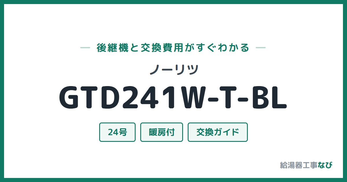 ノーリツ GTD241W-T-BLの後継機と交換費用ガイド
