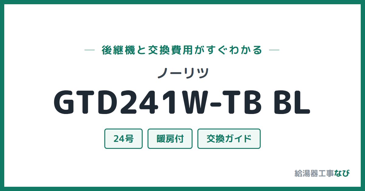 ノーリツ GTD241W-TB BLの後継機と交換費用ガイド