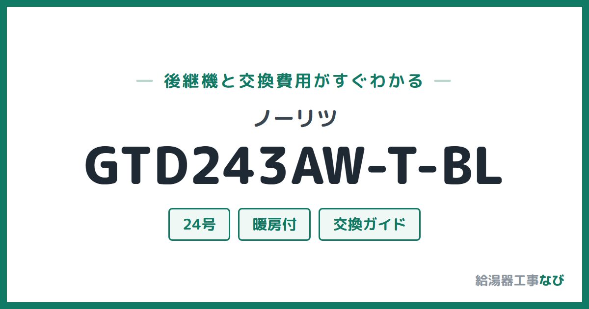 ノーリツ GTD243AW-T-BLの後継機と交換費用ガイド
