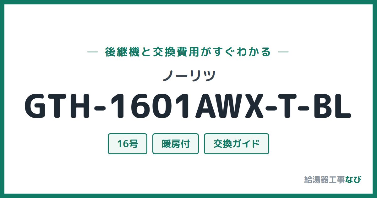 ノーリツ GTH-1601AWX-T-BLの後継機と交換費用ガイド