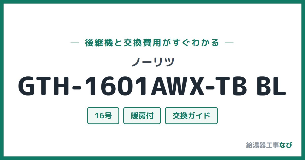 ノーリツ GTH-1601AWX-TB BLの後継機と交換費用ガイド
