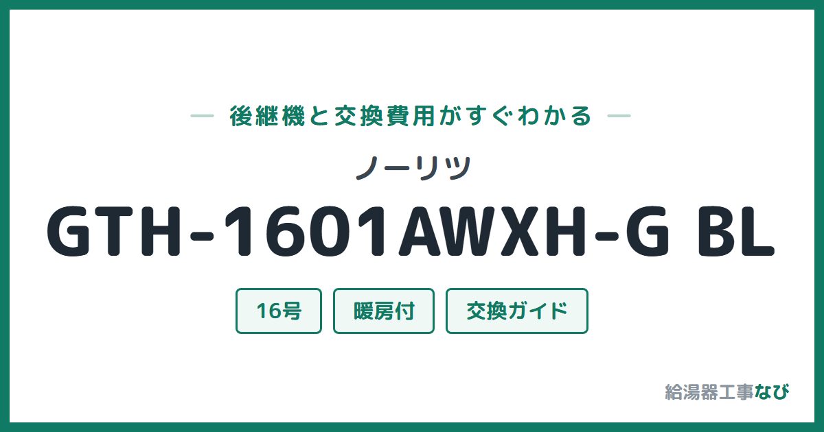 ノーリツ GTH-1601AWXH-G BLの後継機と交換費用ガイド
