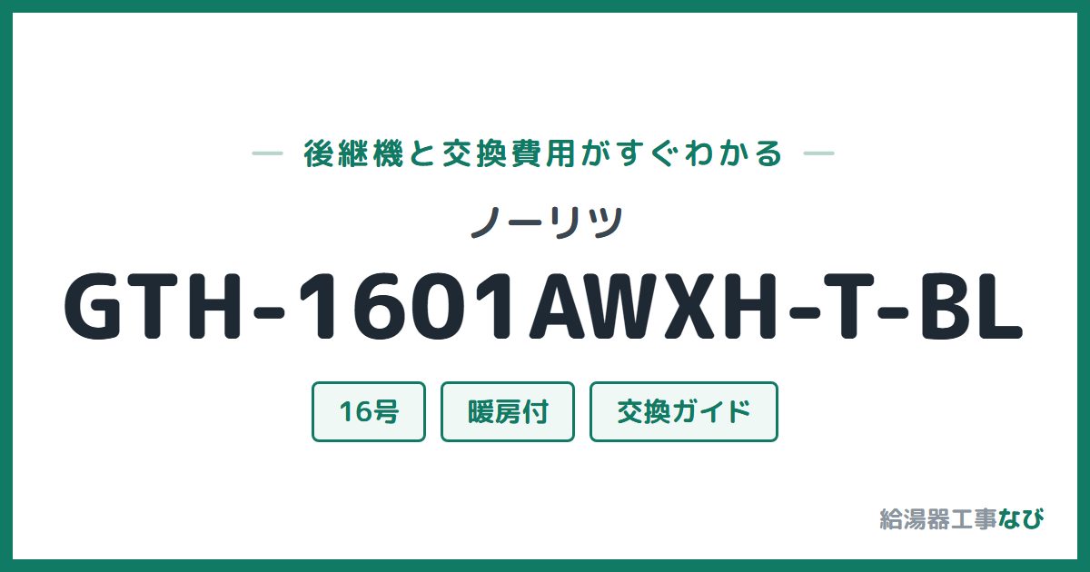 ノーリツ GTH-1601AWXH-T-BLの後継機と交換費用ガイド