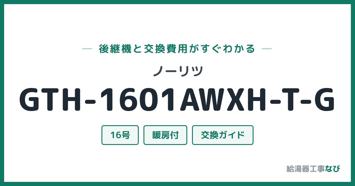 ノーリツ GTH-1601AWXH-T-Gの後継機と交換費用ガイド