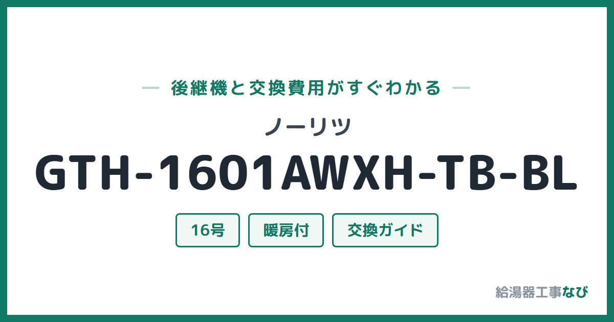 ノーリツ GTH-1601AWXH-TB-BLの後継機と交換費用ガイド