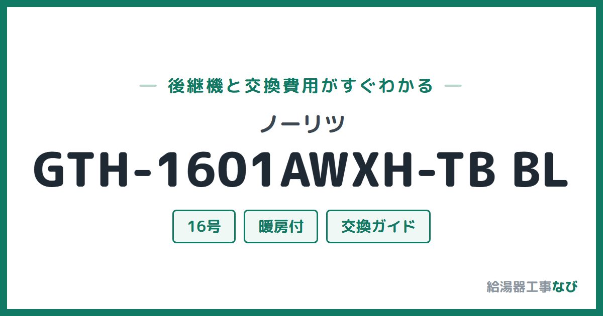 ノーリツ GTH-1601AWXH-TB BLの後継機と交換費用ガイド