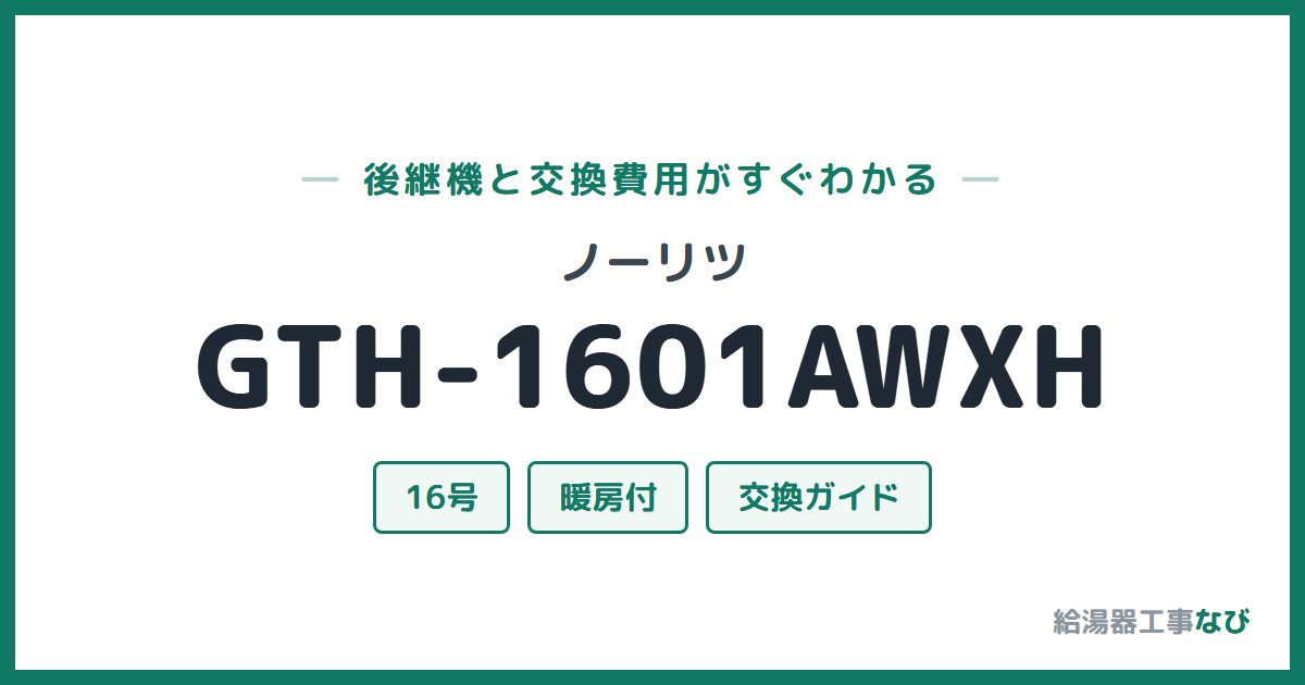 ノーリツ GTH-1601AWXHの後継機と交換費用ガイド