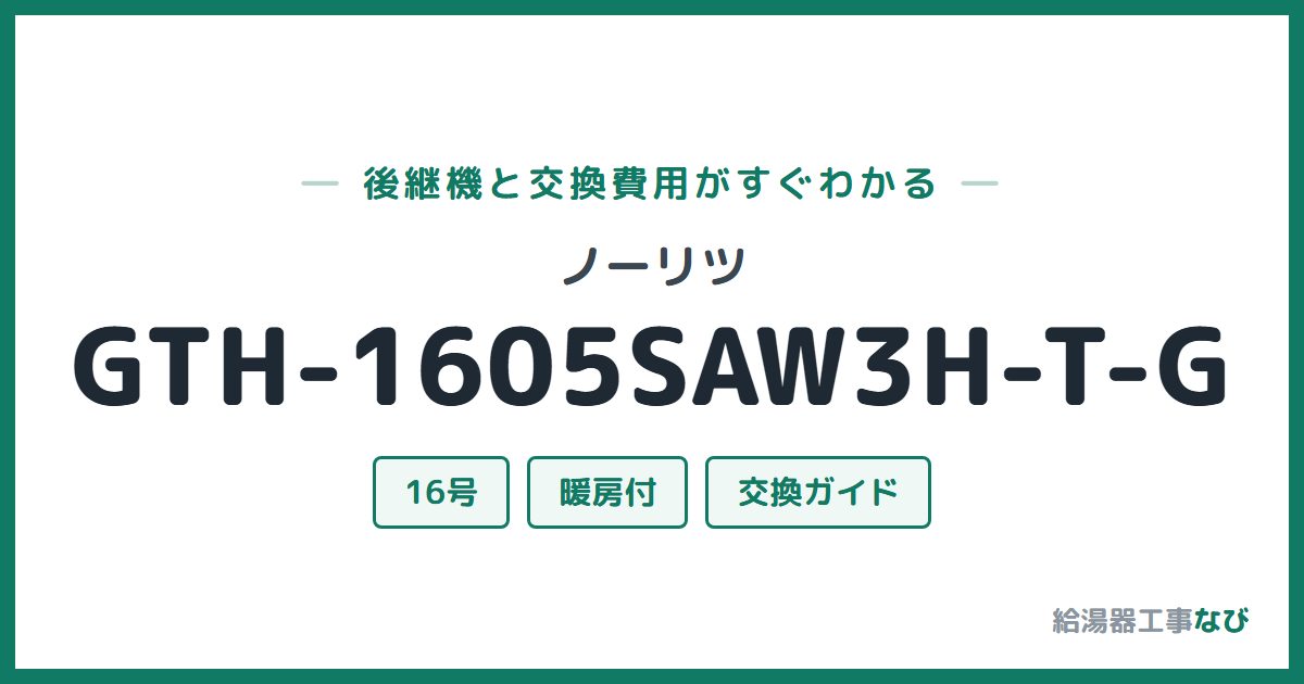 ノーリツ GTH-1605SAW3H-T-Gの後継機と交換費用ガイド