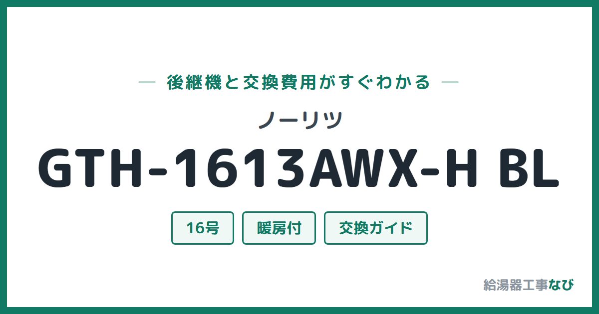 ノーリツ GTH-1613AWX-H BLの後継機と交換費用ガイド