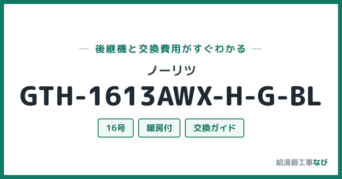 ノーリツ GTH-1613AWX-H-G-BLの後継機と交換費用ガイド