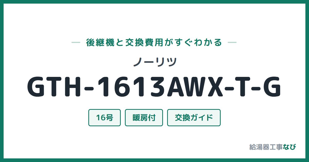 ノーリツ GTH-1613AWX-T-Gの後継機と交換費用ガイド