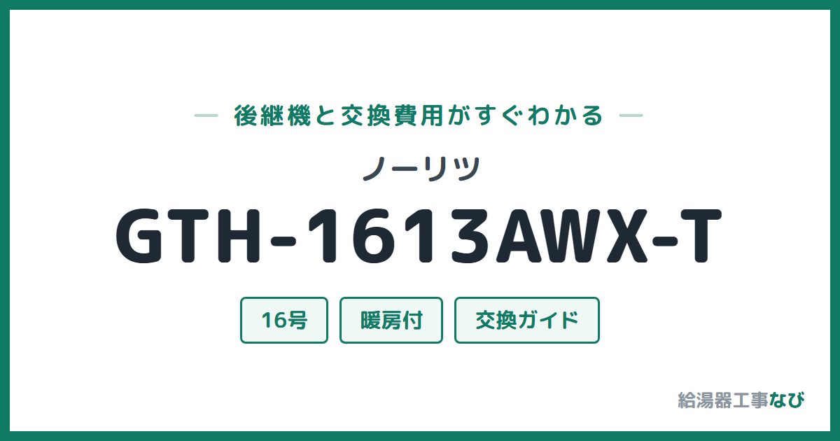 ノーリツ GTH-1613AWX-Tの後継機と交換費用ガイド