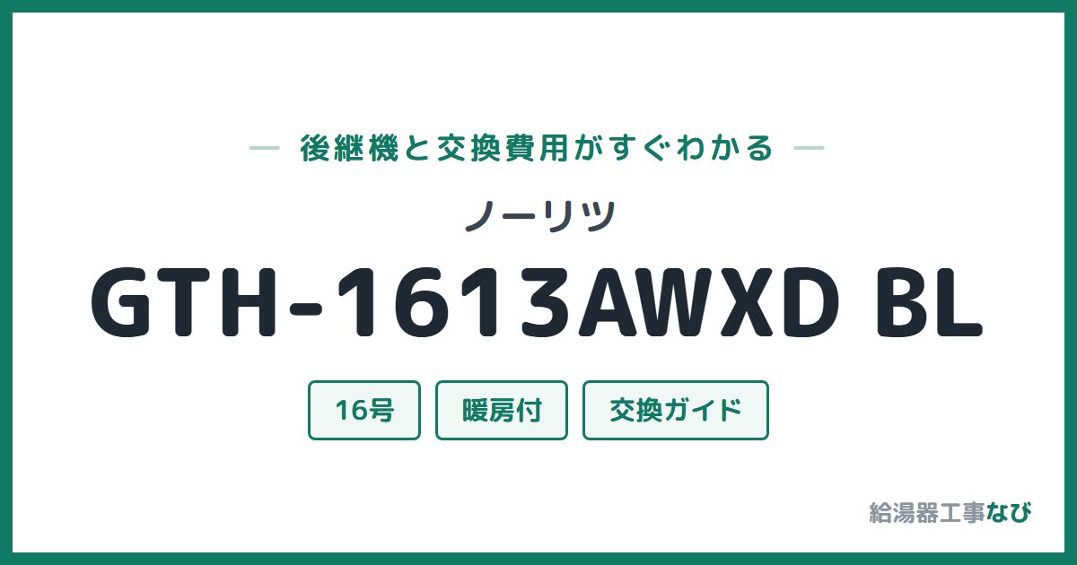 ノーリツ GTH-1613AWXD BLの後継機と交換費用ガイド