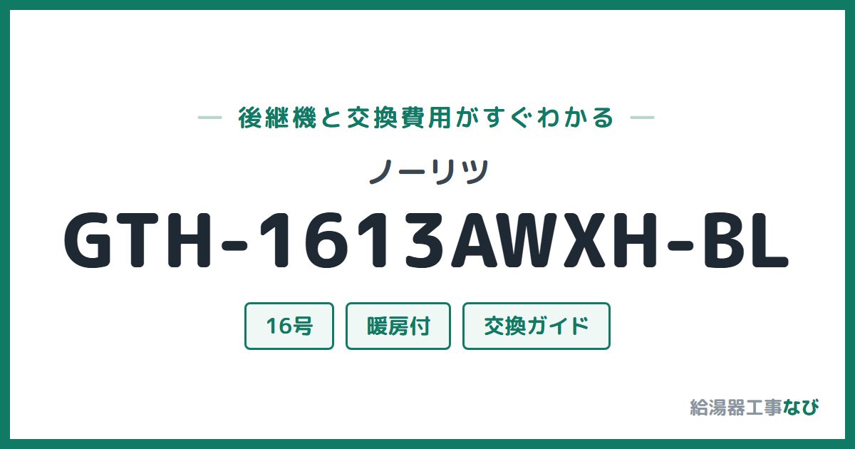 ノーリツ GTH-1613AWXH-BLの後継機と交換費用ガイド