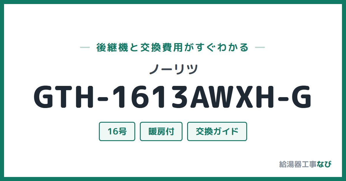 ノーリツ GTH-1613AWXH-Gの後継機と交換費用ガイド