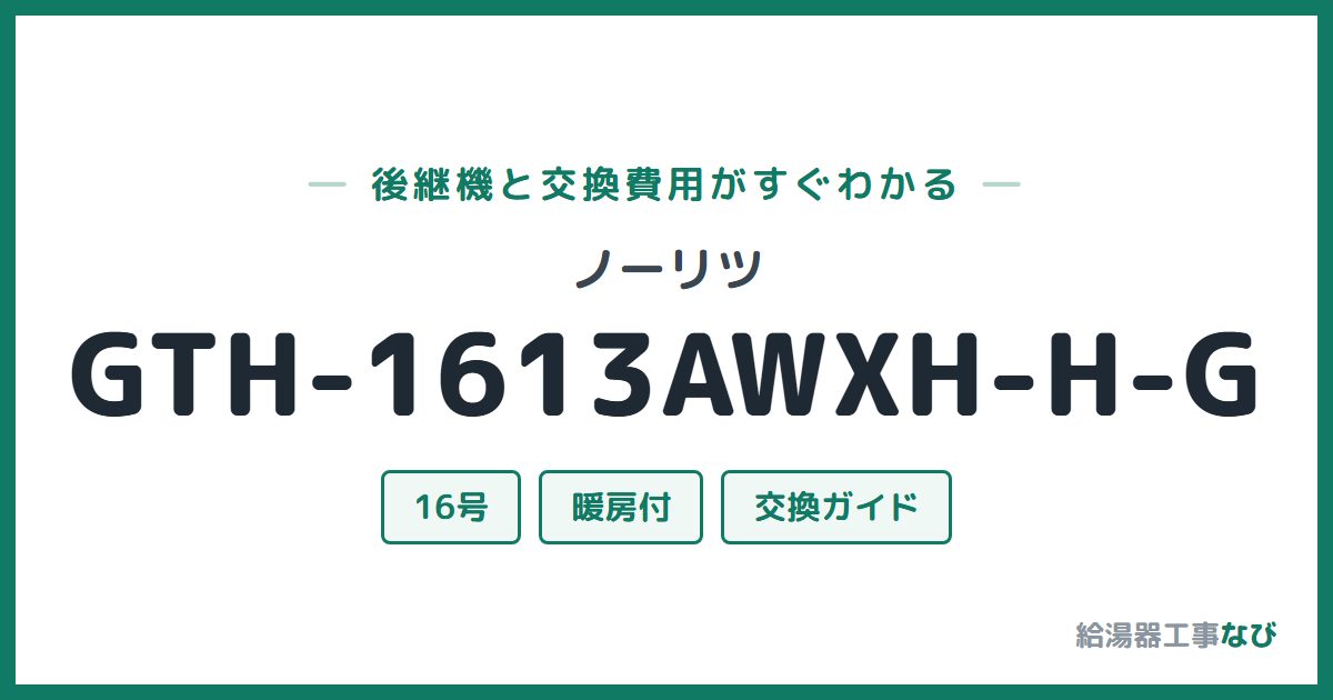 ノーリツ GTH-1613AWXH-H-Gの後継機と交換費用ガイド