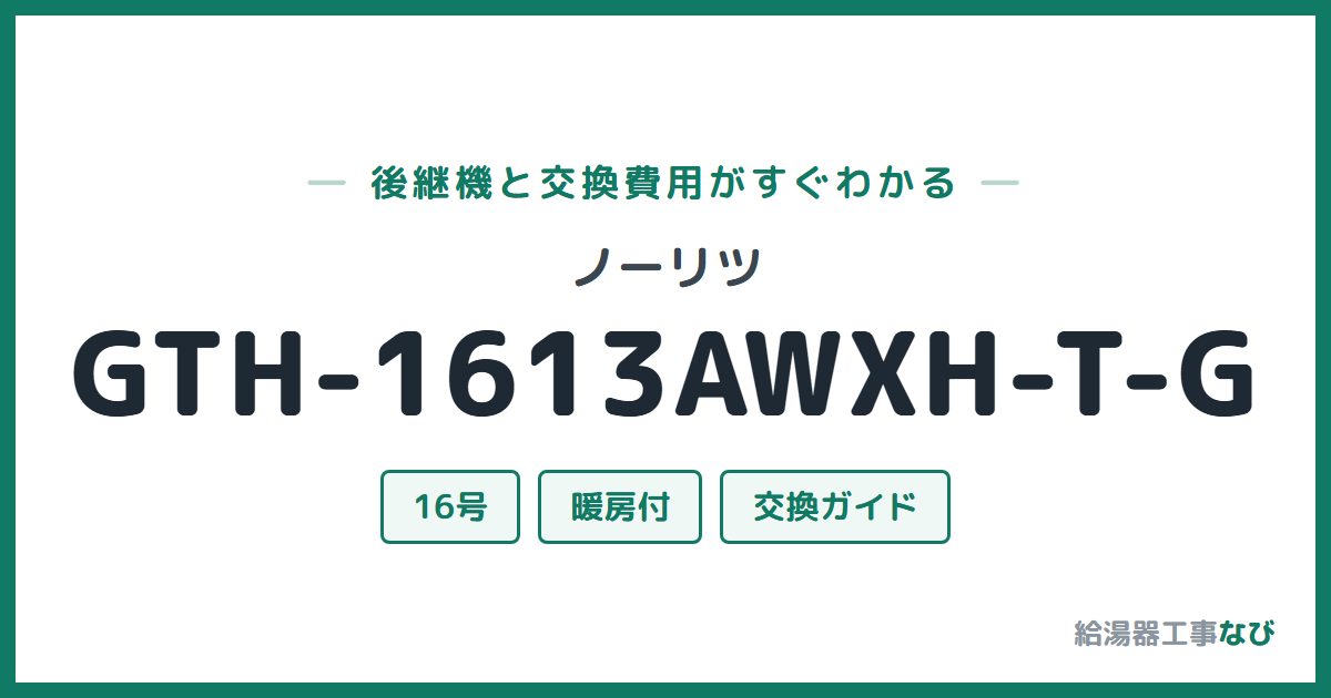 ノーリツ GTH-1613AWXH-T-Gの後継機と交換費用ガイド