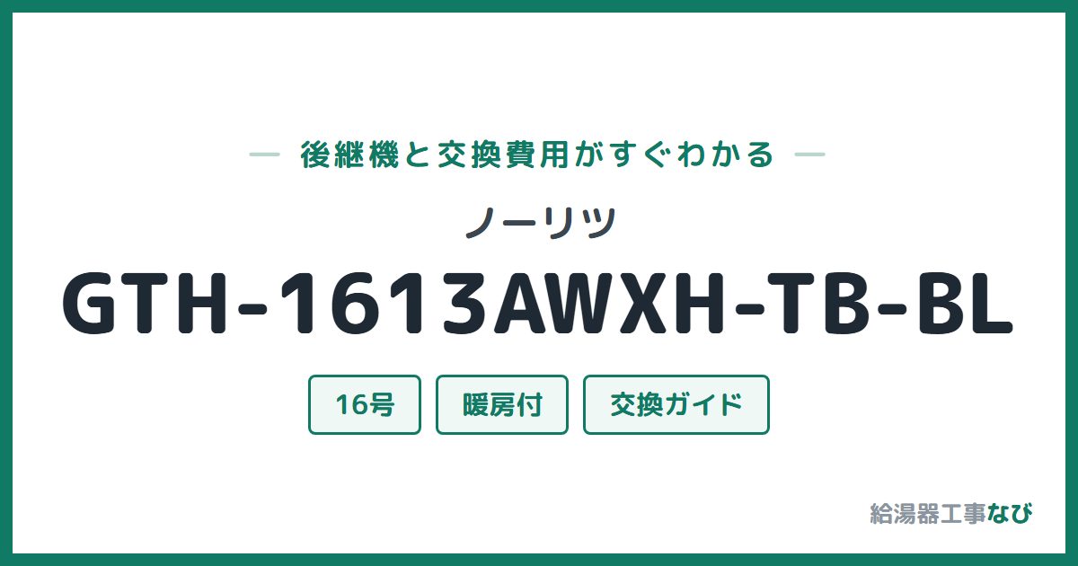 ノーリツ GTH-1613AWXH-TB-BLの後継機と交換費用ガイド
