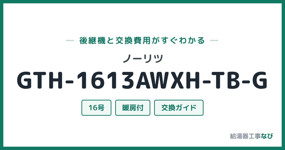 ノーリツ GTH-1613AWXH-TB-Gの後継機と交換費用ガイド