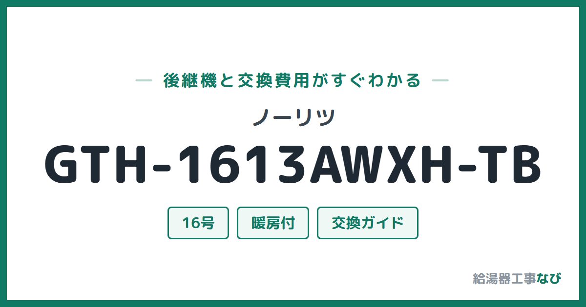 ノーリツ GTH-1613AWXH-TBの後継機と交換費用ガイド