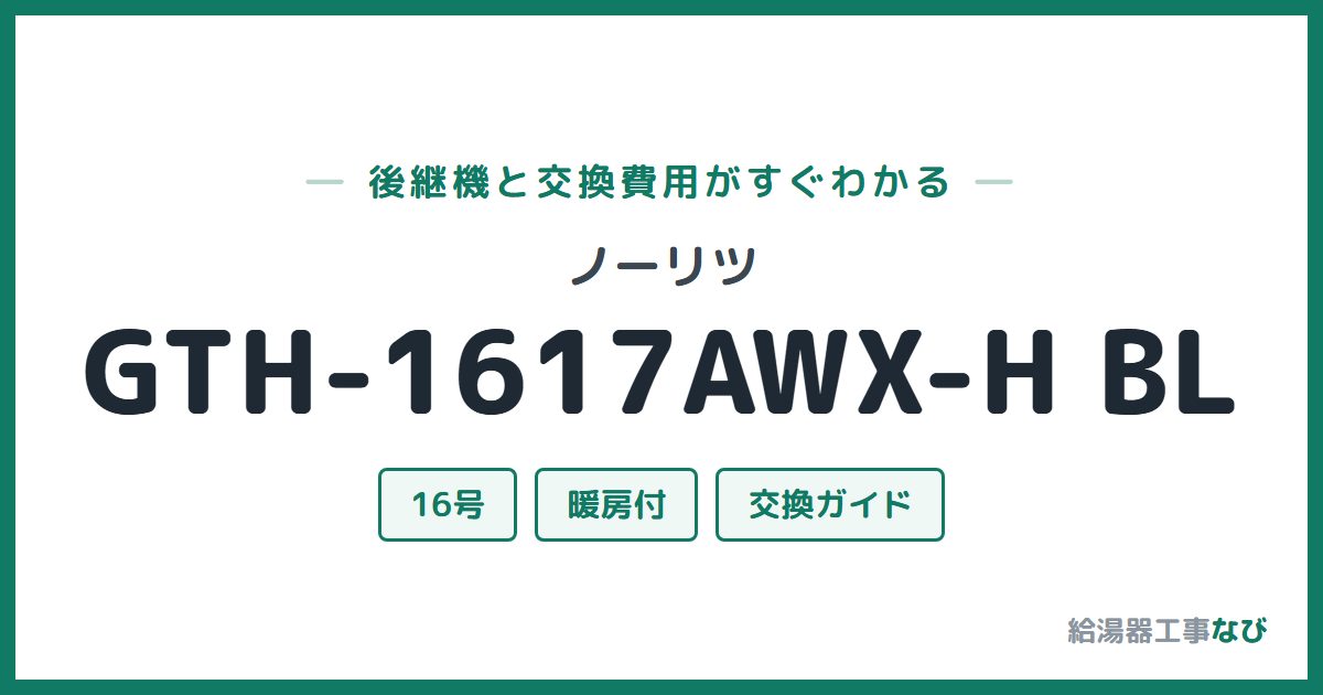 ノーリツ GTH-1617AWX-H BLの後継機と交換費用ガイド
