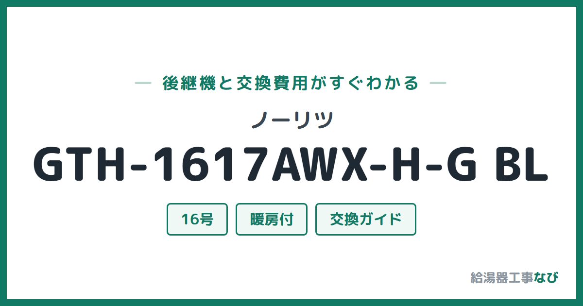 ノーリツ GTH-1617AWX-H-G BLの後継機と交換費用ガイド