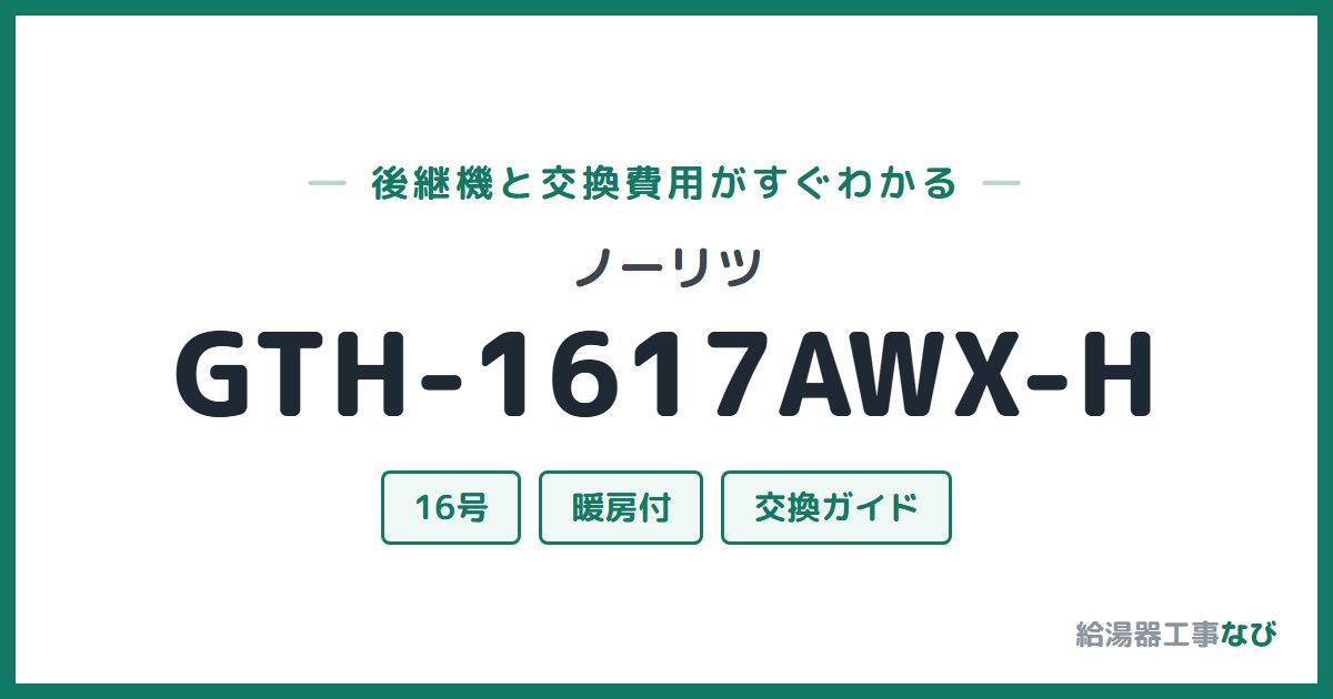 ノーリツ GTH-1617AWX-Hの後継機と交換費用ガイド