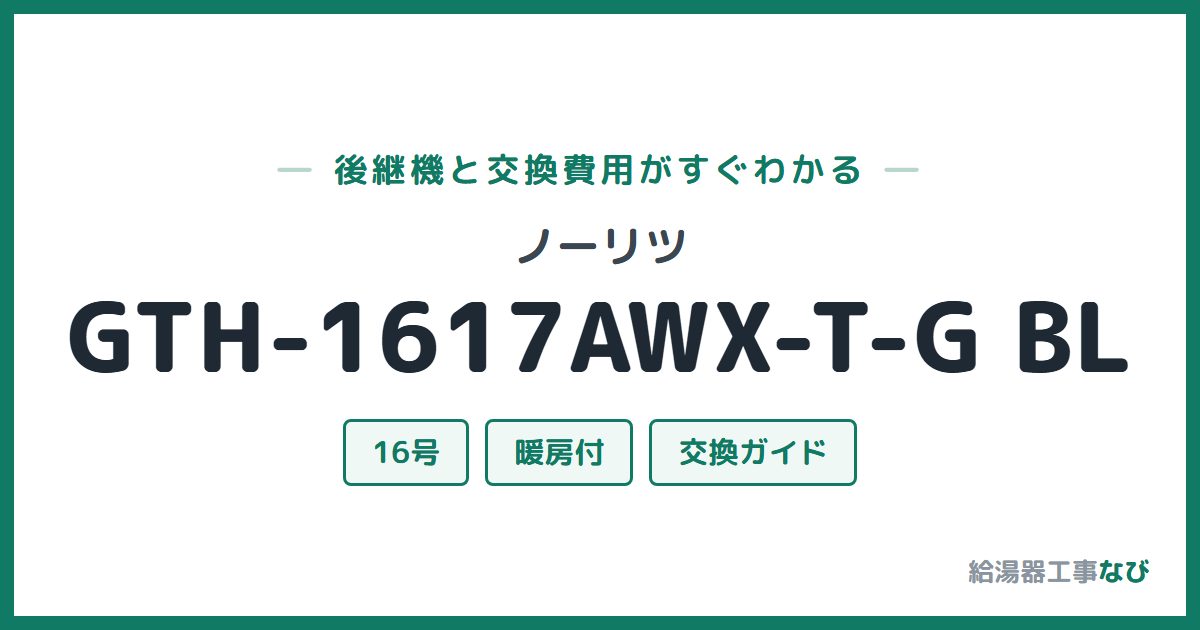 ノーリツ GTH-1617AWX-T-G BLの後継機と交換費用ガイド