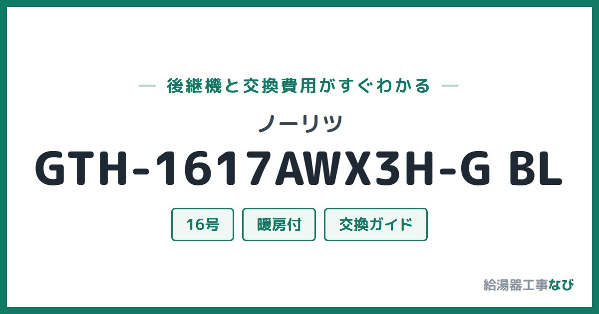 ノーリツ GTH-1617AWX3H-G BLの後継機と交換費用ガイド