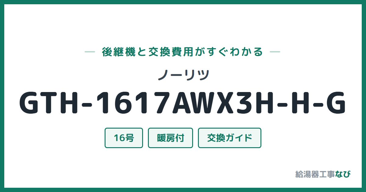 ノーリツ GTH-1617AWX3H-H-Gの後継機と交換費用ガイド