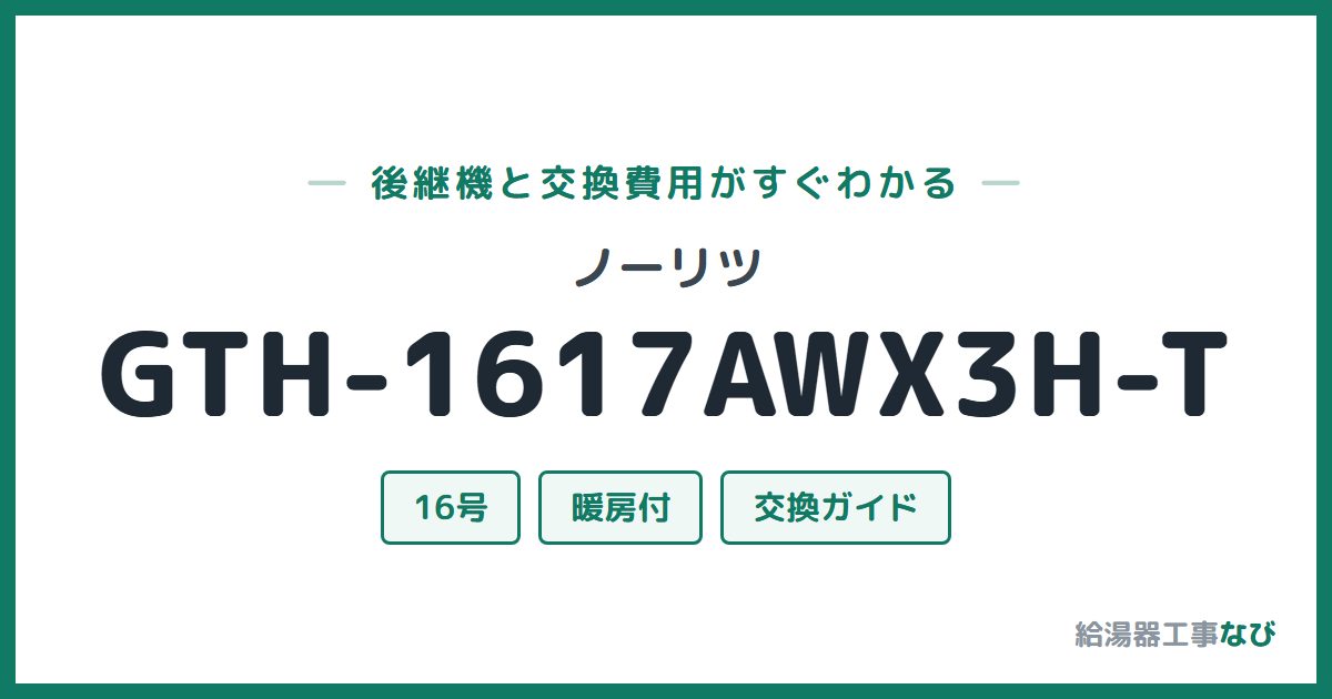 ノーリツ GTH-1617AWX3H-Tの後継機と交換費用ガイド