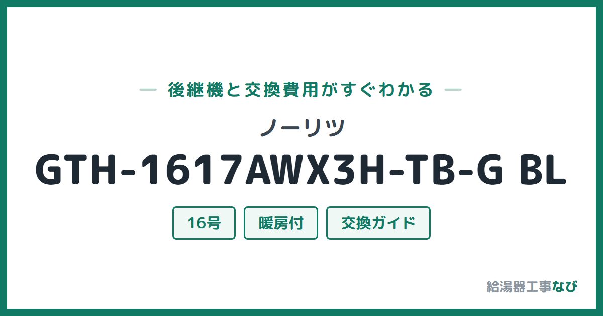 ノーリツ GTH-1617AWX3H-TB-G BLの後継機と交換費用ガイド
