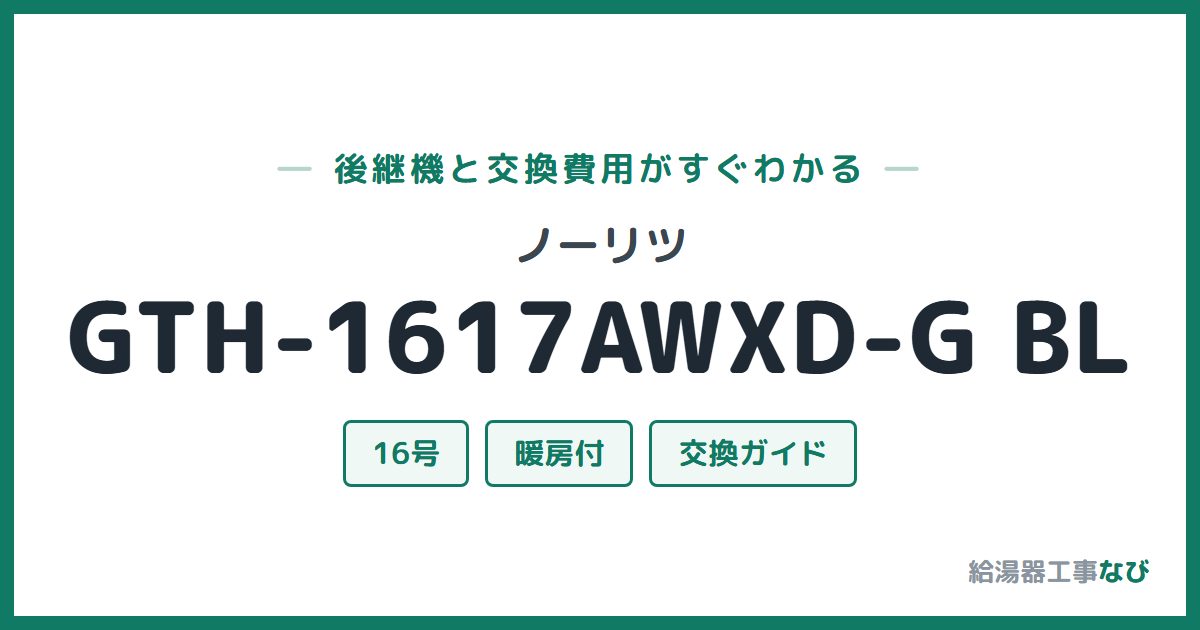 ノーリツ GTH-1617AWXD-G BLの後継機と交換費用ガイド