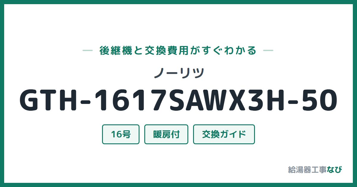 ノーリツ GTH-1617SAWX3H-50の後継機と交換費用ガイド