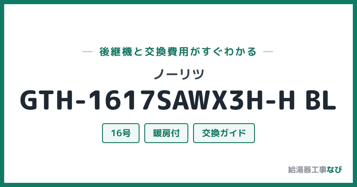 ノーリツ GTH-1617SAWX3H-H BLの後継機と交換費用ガイド