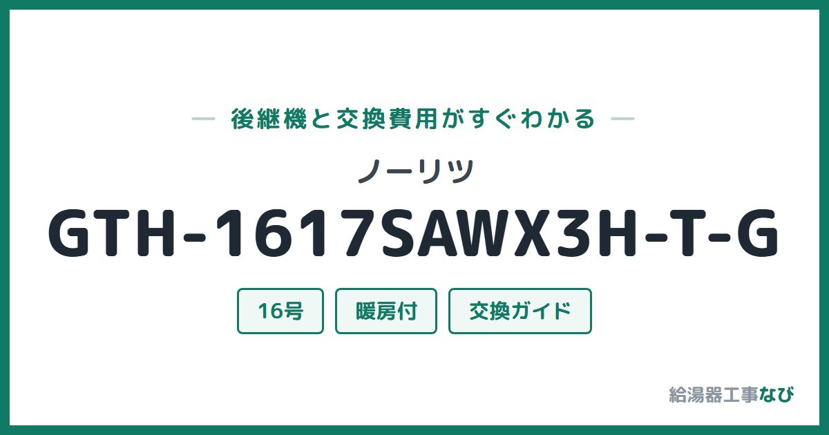 ノーリツ GTH-1617SAWX3H-T-Gの後継機と交換費用ガイド