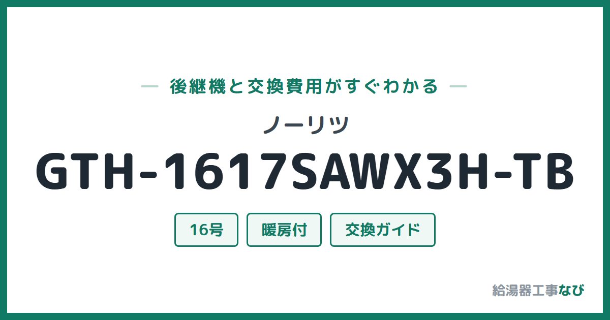ノーリツ GTH-1617SAWX3H-TBの後継機と交換費用ガイド