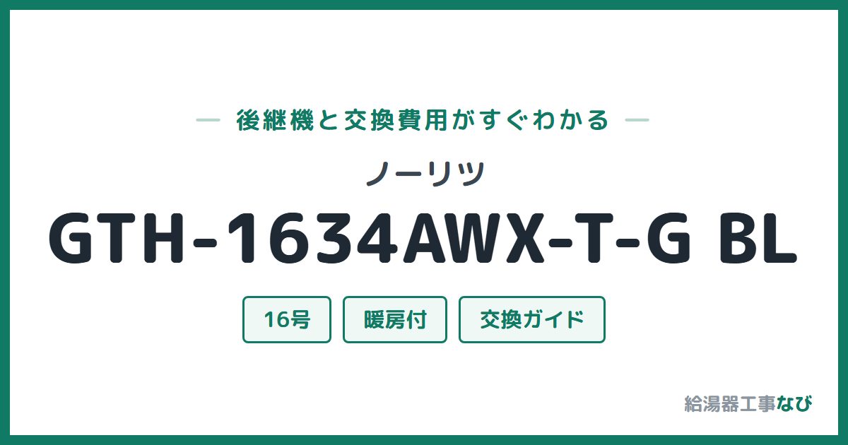 ノーリツ GTH-1634AWX-T-G BLの後継機と交換費用ガイド