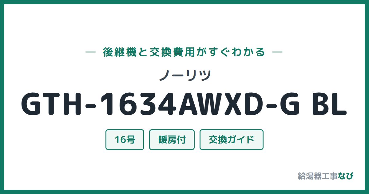 ノーリツ GTH-1634AWXD-G BLの後継機と交換費用ガイド