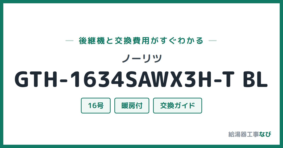 ノーリツ GTH-1634SAWX3H-T BLの後継機と交換費用ガイド