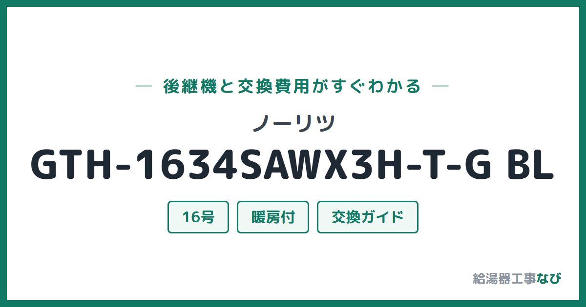 ノーリツ GTH-1634SAWX3H-T-G BLの後継機と交換費用ガイド