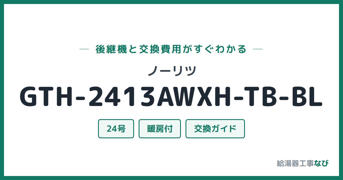 ノーリツ GTH-2413AWXH-TB-BLの後継機と交換費用ガイド
