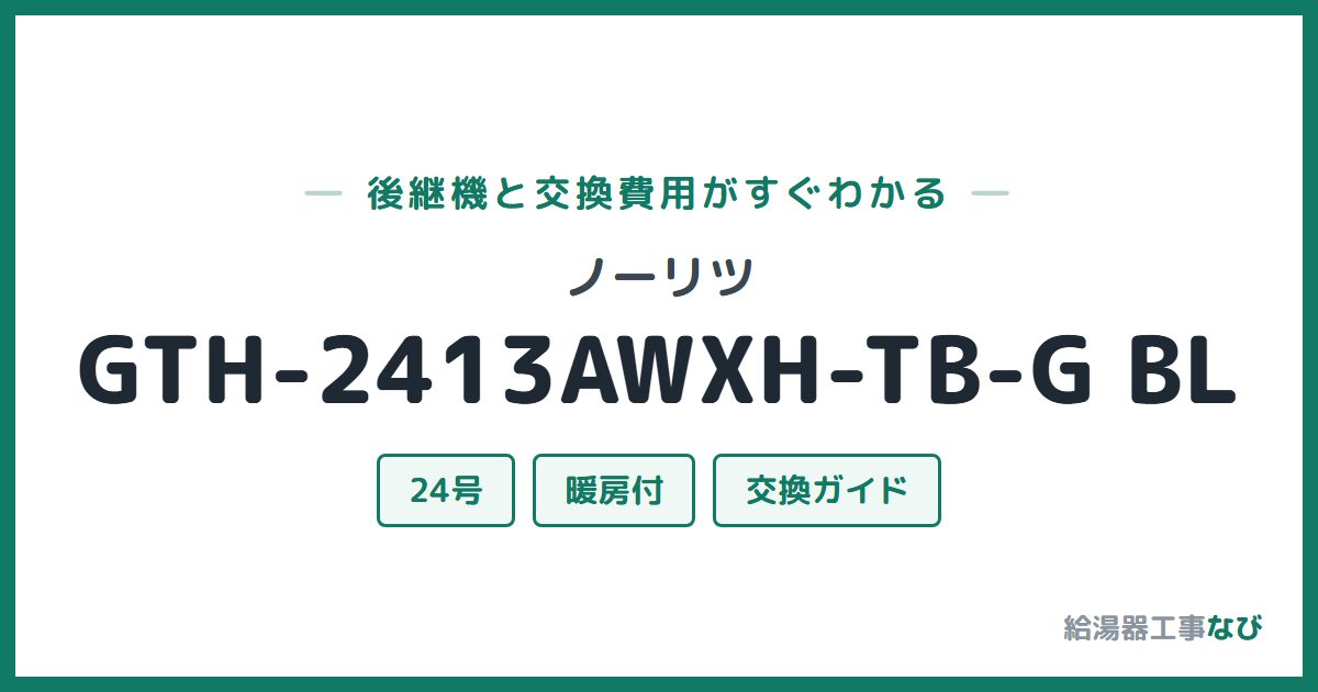 ノーリツ GTH-2413AWXH-TB-G BLの後継機と交換費用ガイド
