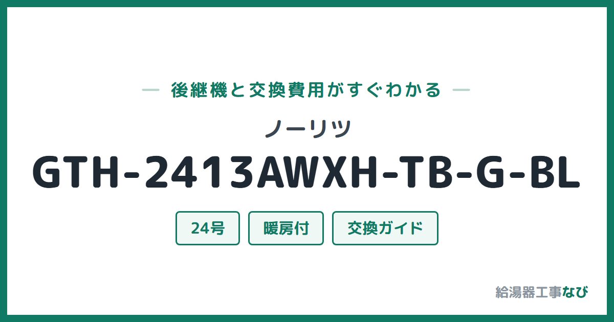 ノーリツ GTH-2413AWXH-TB-G-BLの後継機と交換費用ガイド