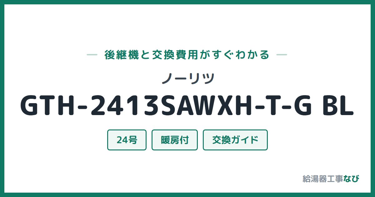 ノーリツ GTH-2413SAWXH-T-G BLの後継機と交換費用ガイド