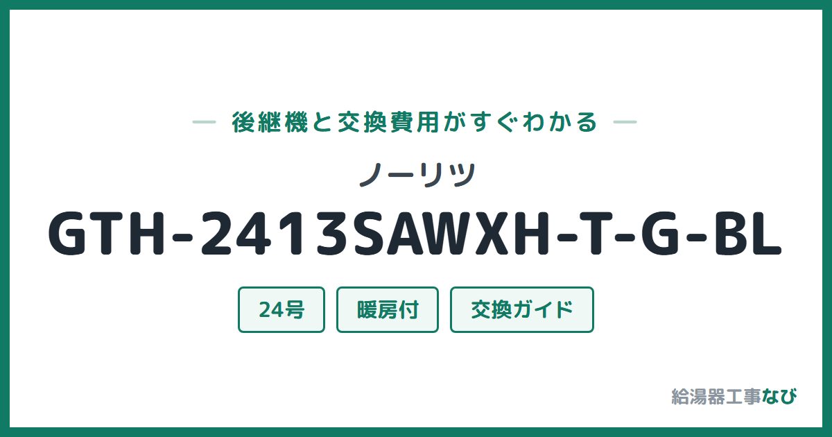 ノーリツ GTH-2413SAWXH-T-G-BLの後継機と交換費用ガイド